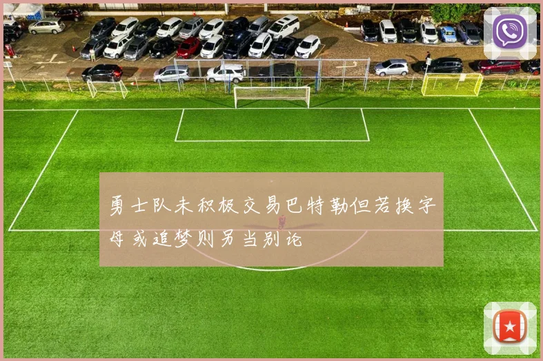 勇士队未积极交易巴特勒但若换字母或追梦则另当别论