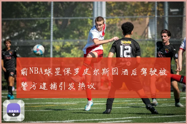 前NBA球星保罗皮尔斯因酒后驾驶被警方逮捕引发热议