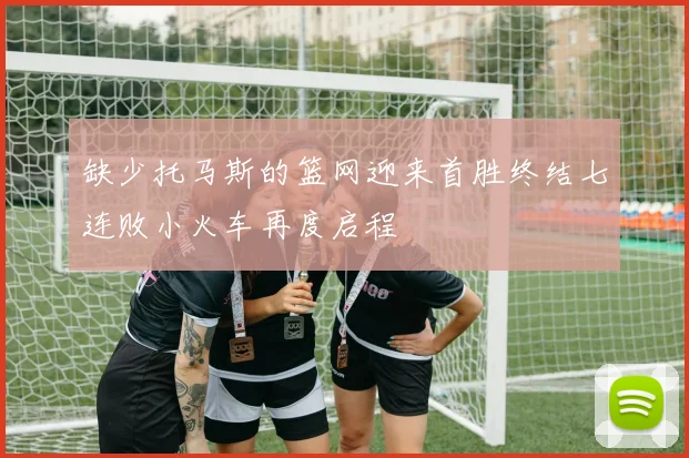 缺少托马斯的篮网迎来首胜终结七连败小火车再度启程