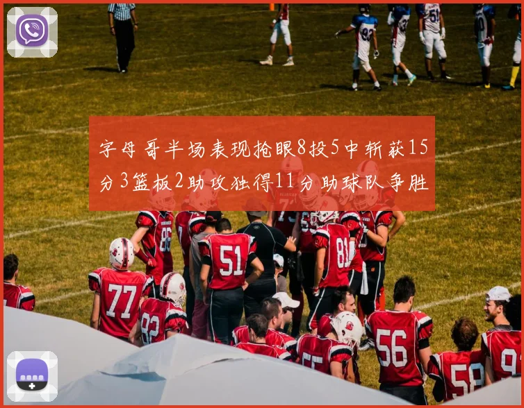字母哥半场表现抢眼8投5中斩获15分3篮板2助攻独得11分助球队争胜